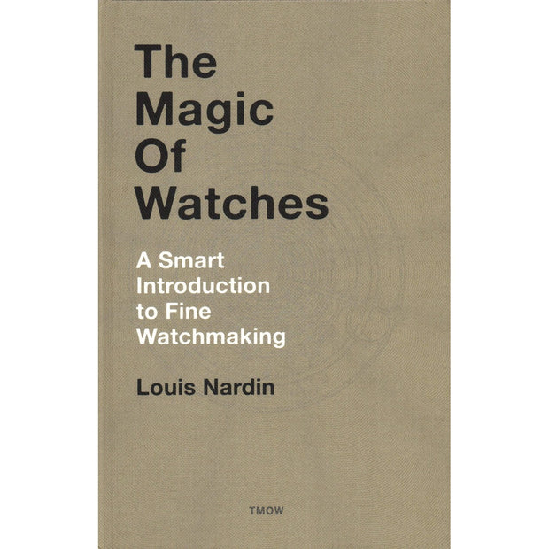 The Magic Of Watches – A Smart Introduction to Fine Watchmaking by Louis Nardin